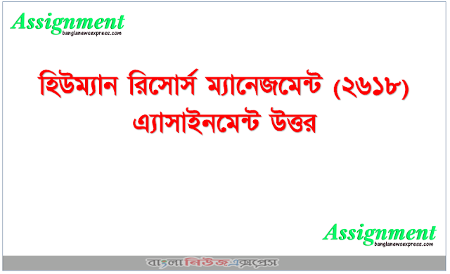 হিউম্যান রিসোর্স ম্যানেজমেন্ট (২৬১৮) এ্যাসাইনমেন্ট উত্তর