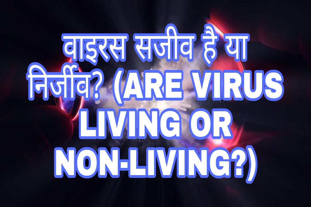 वाइरस सजीव है या निर्जीव? (ARE VIRUS LIVING OR NON-LIVING?)