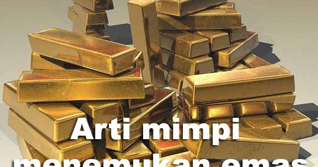 Arti Mimpi Menemukan Emas Idnrepublika Com