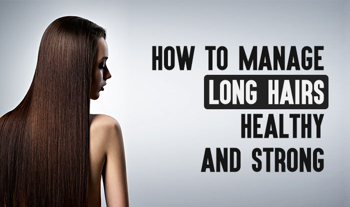 How to Manage Long Hairs Healthy and Strong
