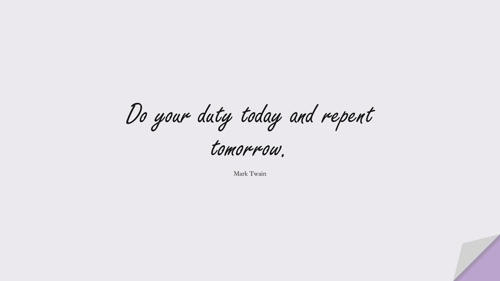 Do your duty today and repent tomorrow. (Mark Twain);  #ShortQuotes