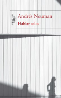 Andrés, Neuman, Hablar solos, Alfaguara, argentino, narrativa, escritor