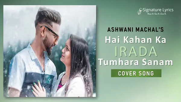 Hai Kahan Ka Irada Tumhara Sanam Lyrics - Ashwani Machal | Cover Song