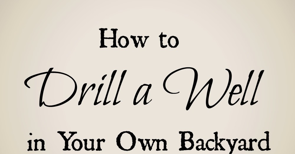 Drill A Well In Your Backyard A Review Oak Hill Homestead