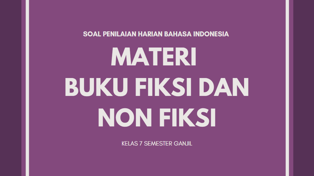 Soal Penilaian Harian Bahasa Indonesia Kelas 7 Semester Ganjil Materi Buku Fiksi Dan Non Fiksi Didno76 Com