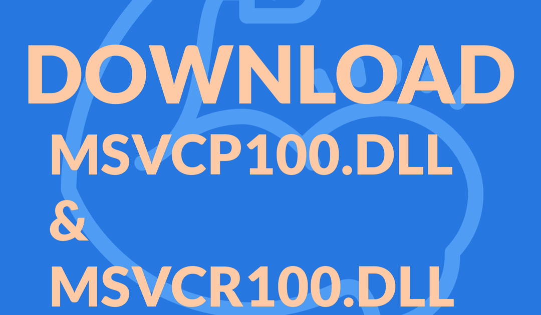 Download Free & Safety MSVCP100.DLL & MSVCR100.DLL In Windows 10.