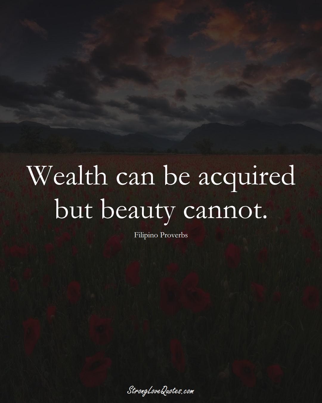 Wealth can be acquired but beauty cannot. (Filipino Sayings);  #AsianSayings