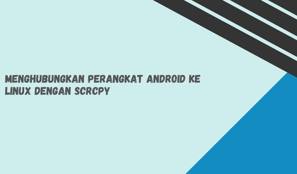 Menghubungkan Perangkat Android Ke Linux Dengan Scrcpy Stuckcode