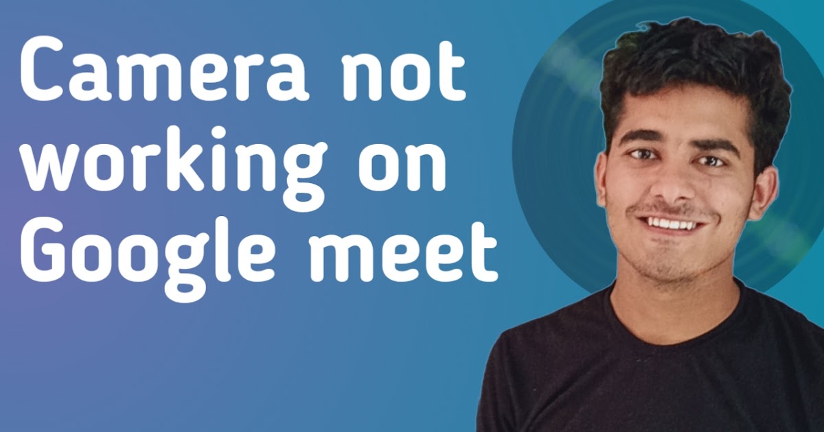 google meet mic not working Google meet camera not working Gmeet