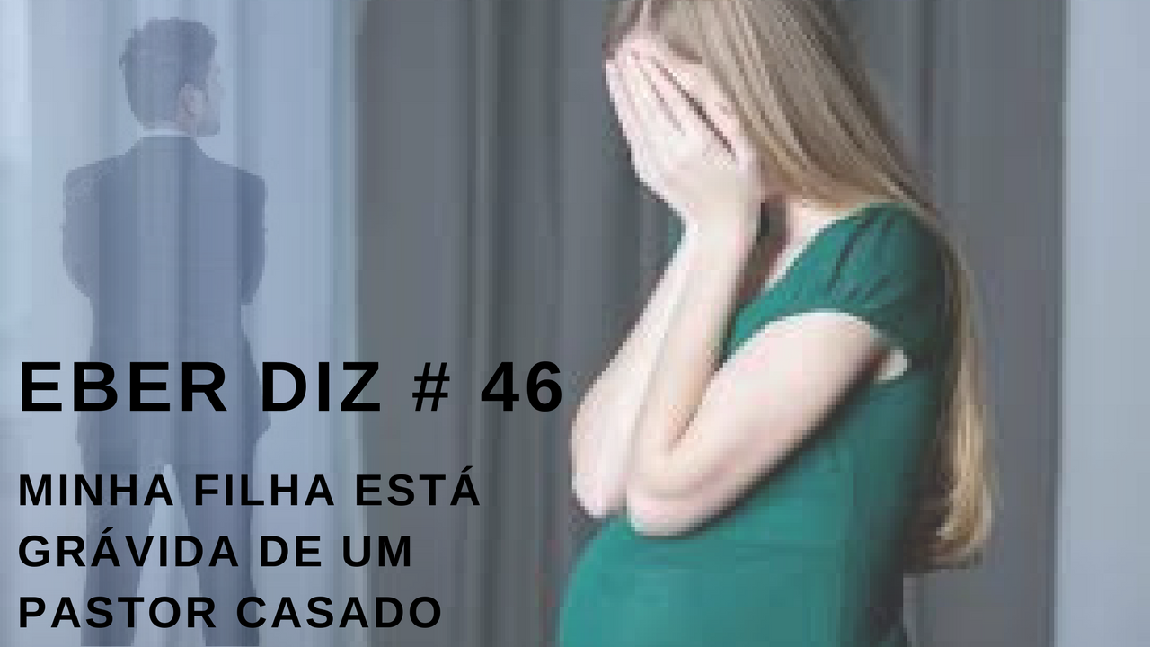 Sonhei Que Minha Filha Estava Grávida Eber Diz! # 46 - minha filha está grávida de um pastor casado ~ PARLA EBER