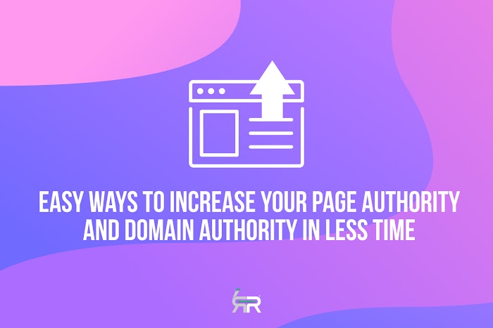 Easy ways to increase your page authority and domain authority in less time