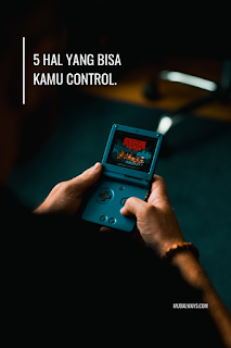 5 Hal Yang Bisa Kamu Control. 5 Hal Yang Bisa Kamu Control.