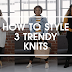 HOW TO STYLE 3 TRENDY KNITS
