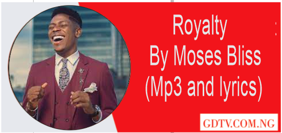 Royalty lyrics by Moses Bliss (Mp3)