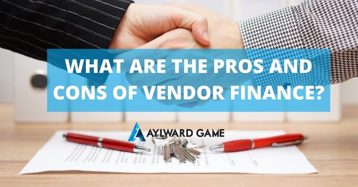Australian Wills & Estates What Are The Pros And Cons Of Vendor Finance?