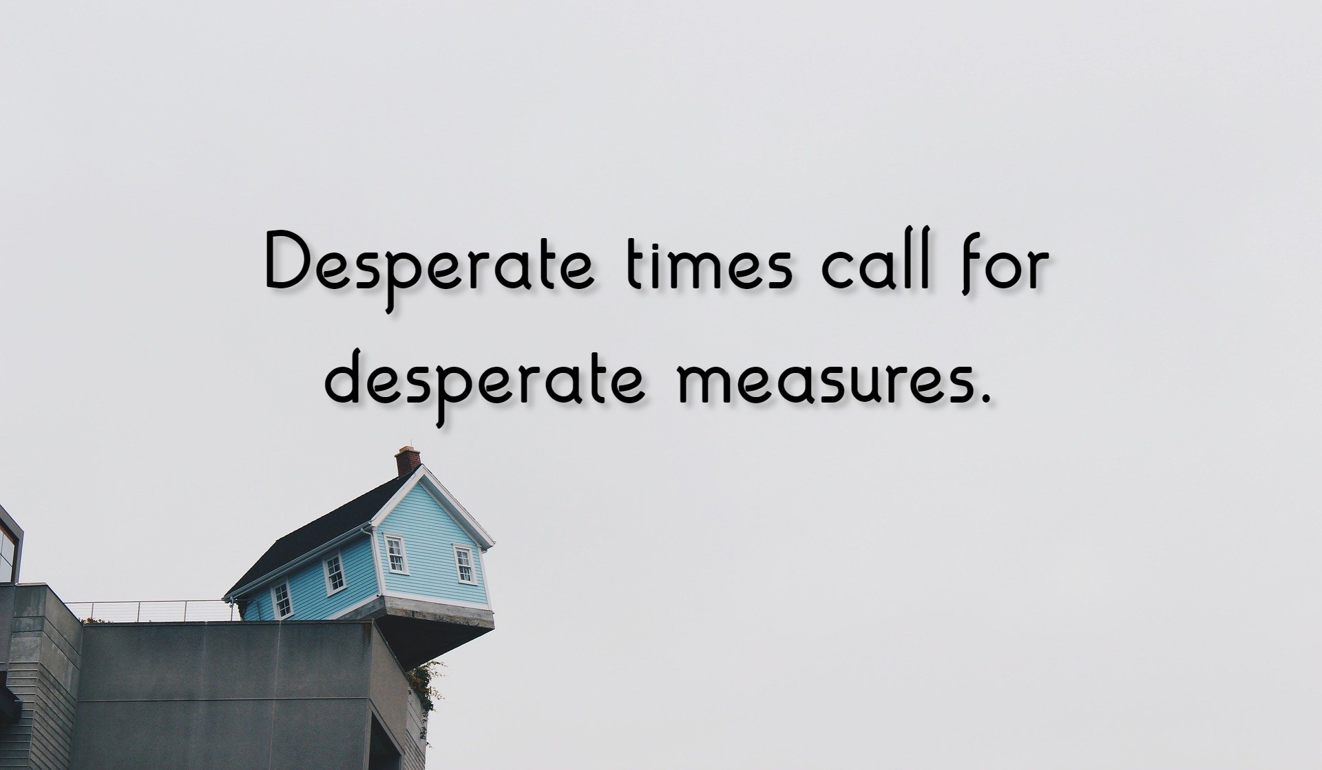 Desperate Times Call For Desperate Measures Quotes Desperate Times Desperate Measures Quotes | Motivational Quotes