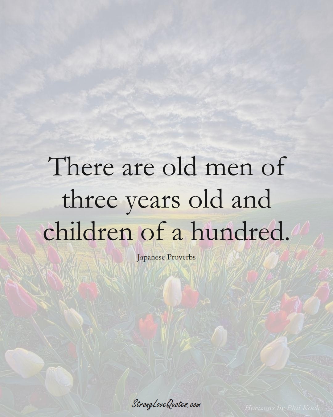 There are old men of three years old and children of a hundred. (Japanese Sayings);  #AsianSayings
