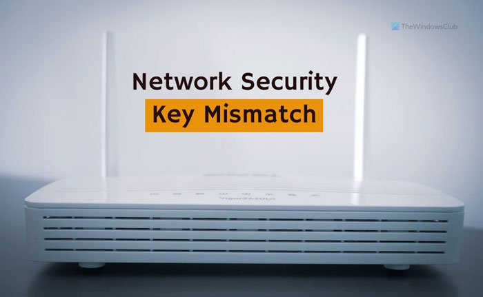 แก้ไขข้อผิดพลาด Network Security Key Mismatch บน Windows 11/10