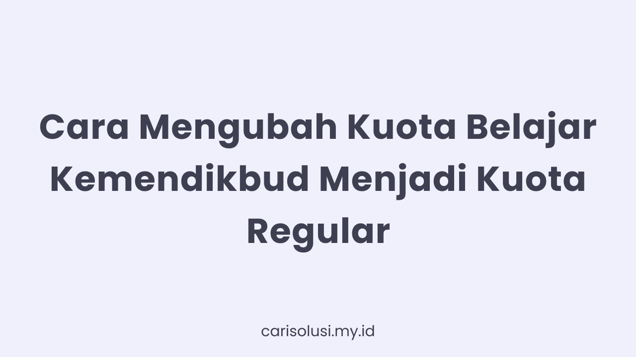 Cara Mengubah Kuota Belajar Kemendikbud Menjadi Kuota Regular
