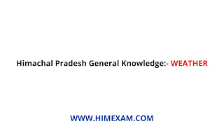 Himachal Pradesh General Knowledge-Weather Himachal Pradesh General Knowledge-Weather