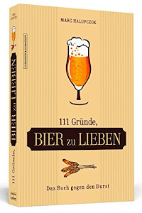 111 Gründe, Bier zu lieben: Das Buch gegen den Durst
