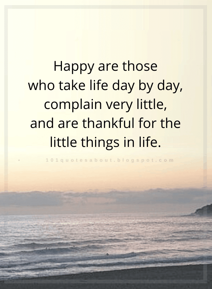 Happy Are Those Who Take Life Day By Day Quotes 101 QUOTES