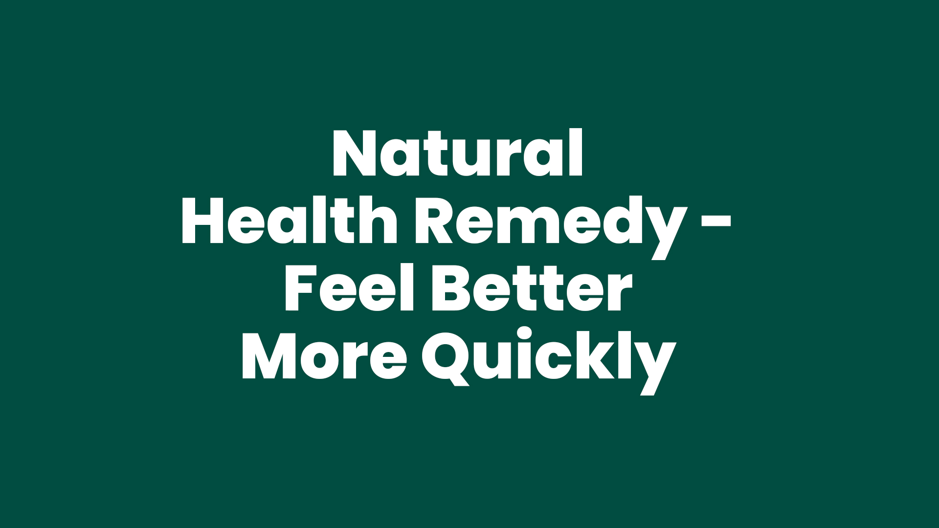 Natural Health Remedy - Feel Better More Quickly