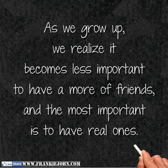 As we grow up, we realize it less important to have a more of