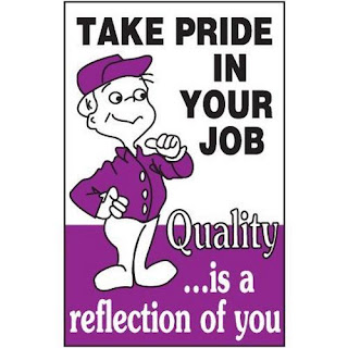 Take pride in your job. Quality is a reflection of you. (Posted by Jerry Yoakum)