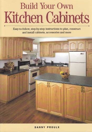 Build Your Own Kitchen Cabinets By Danny Proulx Free Pdf