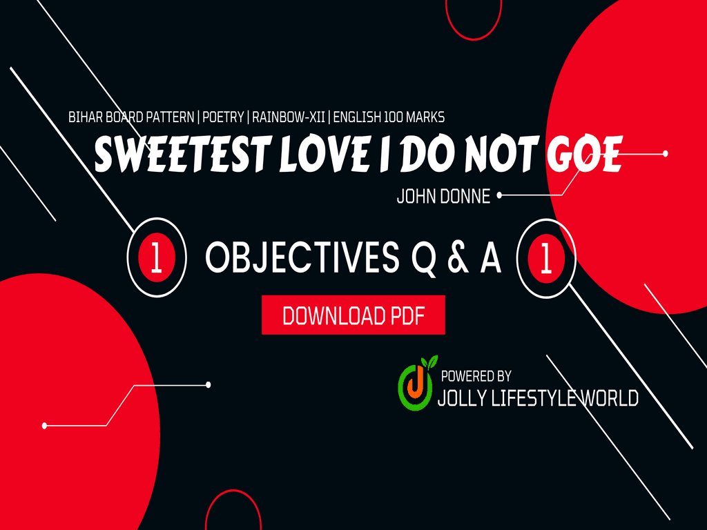 Sweetest Love I Do Not Goe has been written by John Donne. Read & download All objectives of this lesson for free & can also take online test.