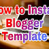 How to Upload Blogger Template - Install Blogger Template Complete Guide