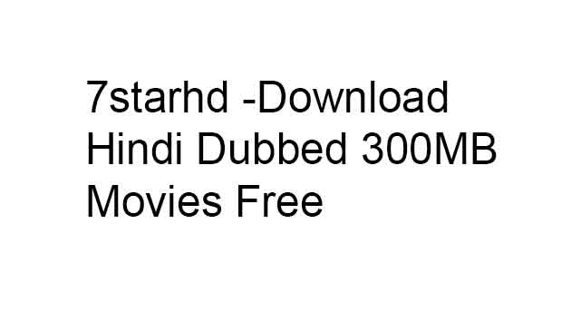 7starhd -Download Hindi Dubbed 300MB Movies Free