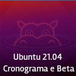 Ubuntu 21.04 - Beta, Cronograma de Lançamento e Informações 