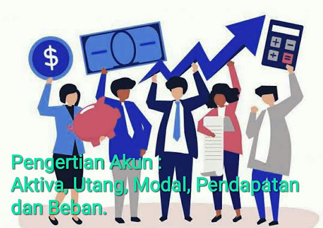 Pengertian Akun : Aktiva, Utang, Modal, Pendapatan dan Beban. Pengertian Akun : akun Aktiva, akun Utang, akun Modal, akun Pendapatan dan akun Beban.