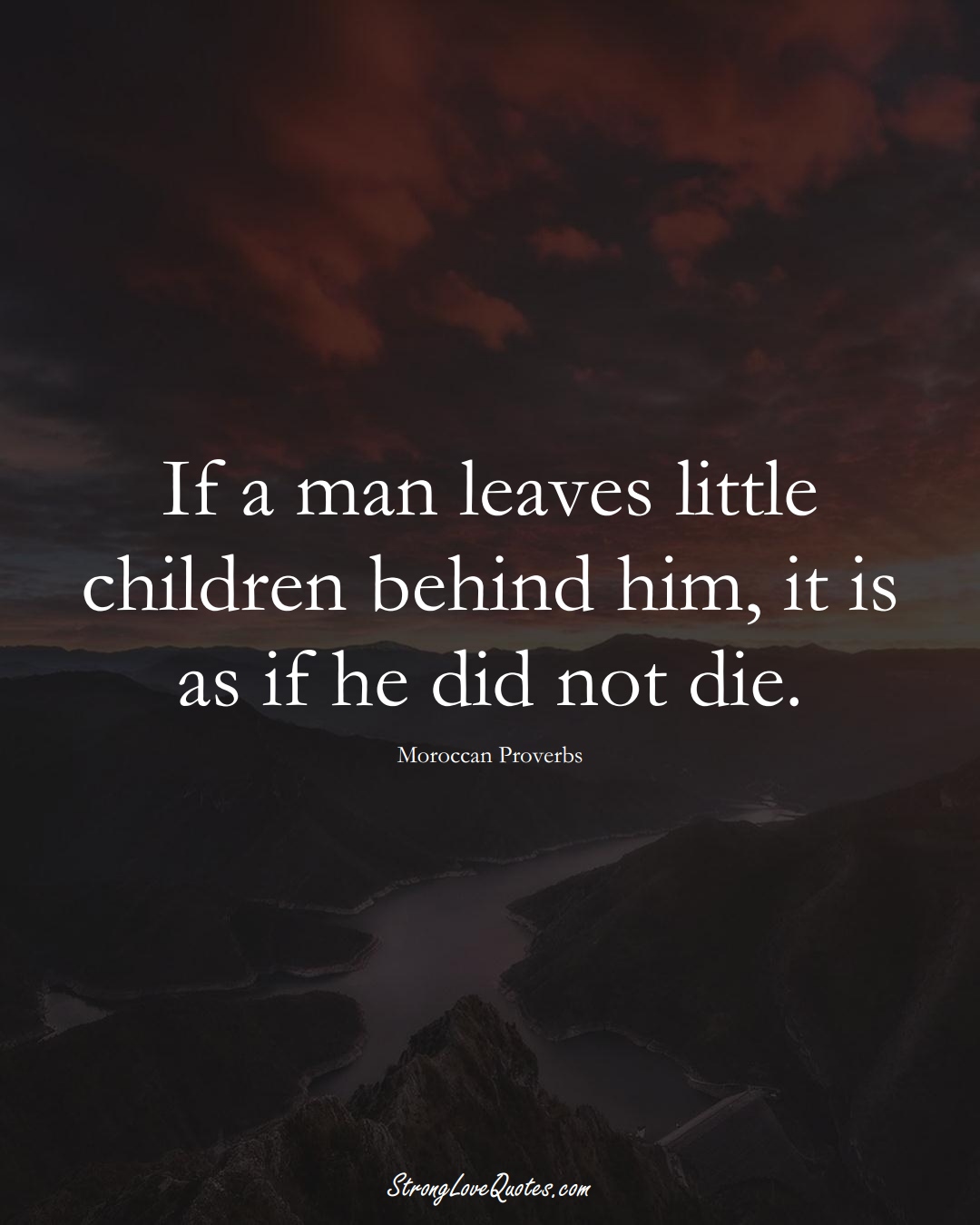 If a man leaves little children behind him, it is as if he did not die. (Moroccan Sayings);  #AfricanSayings