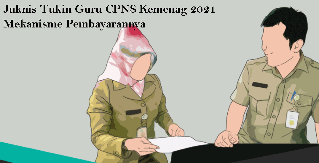 Juknis Tukin Guru CPNS Kemenag 2021 Mekanisme Pembayaran