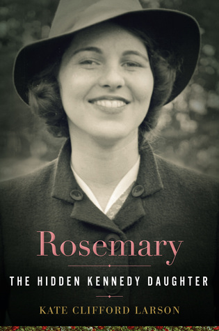 Review: Rosemary: The Hidden Kennedy Daughter by Kate Clifford Larson (print/audio)