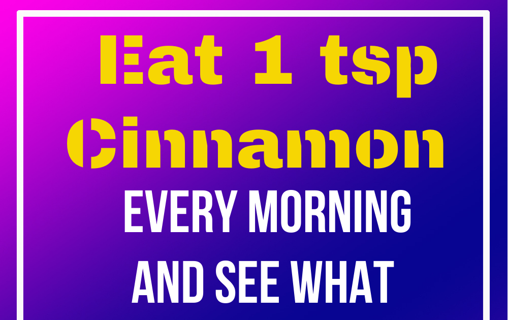 Eat 1 tsp Cinnamon, Every Morning, and See What Will Happen, After 45
