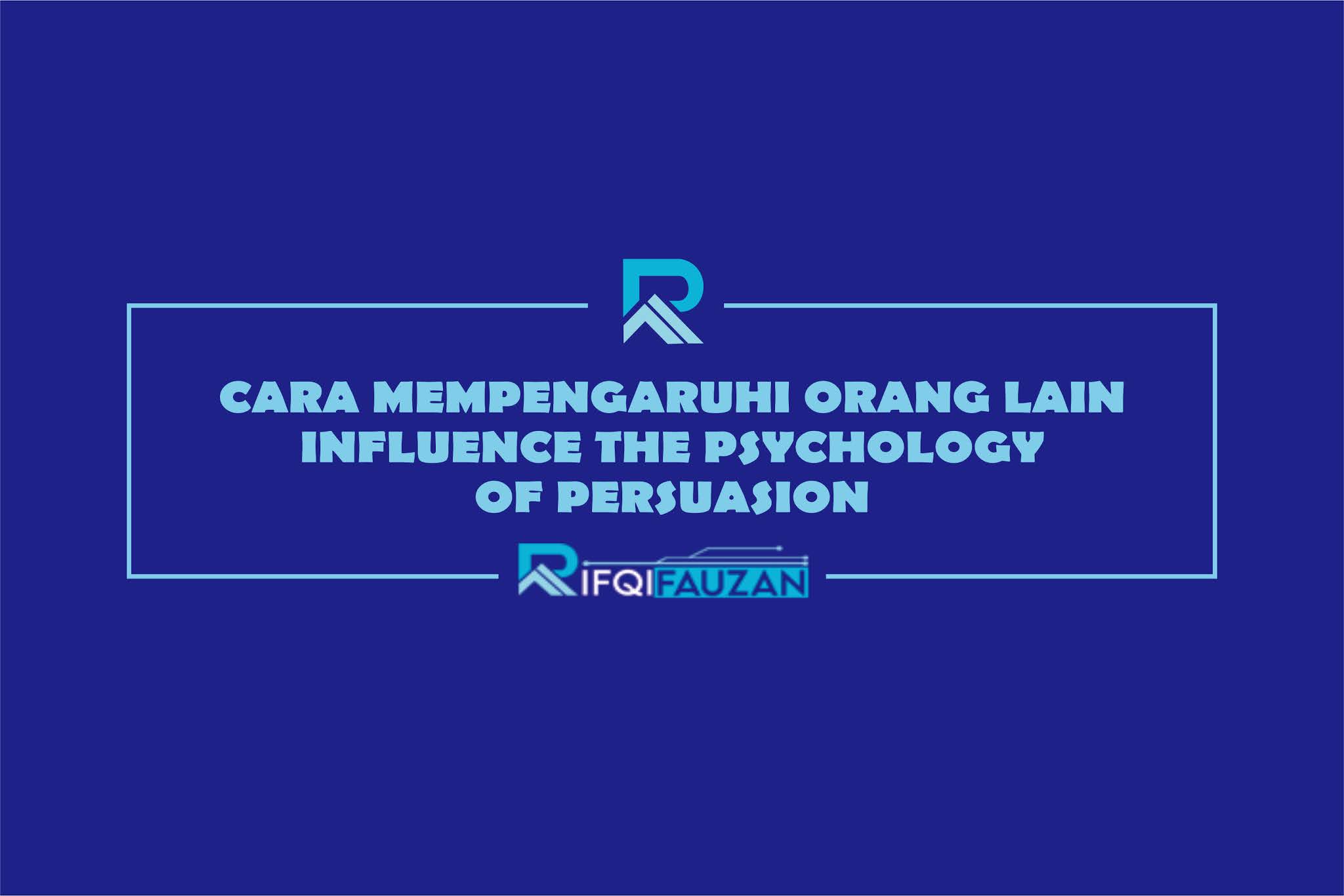 CARA MEMPENGARUHI ORANG LAIN | INFLUENCE THE PSYCHOLOGY OF PERSUASION CARA MEMPENGARUHI ORANG LAIN | INFLUENCE THE PSYCHOLOGY OF PERSUASION