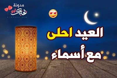 العيد احلى مع اسماء بطاقات تهنئة عيد الفطر المبارك