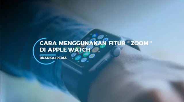 cara menggunakan fitur zoom apple watch