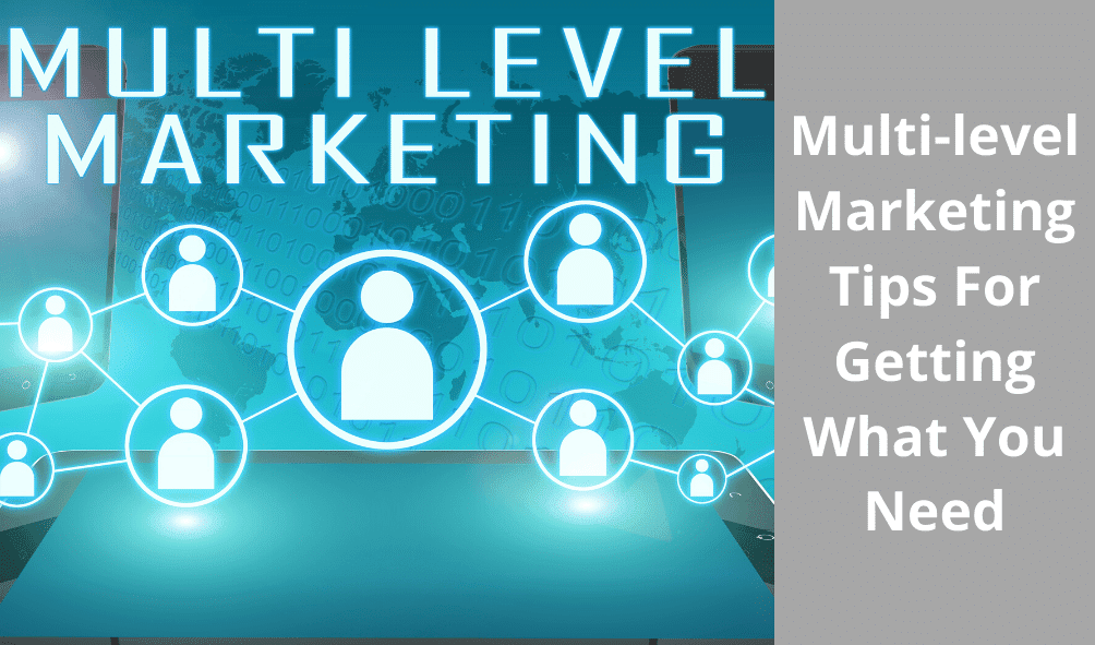 Multilevel Marketing Tips For Getting What You Need