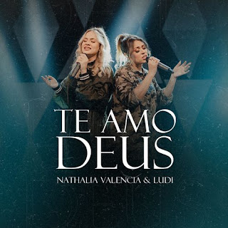 Baixar Música Gospel Te Amo Deus - Nathalia Valencia e Ludi Mp3