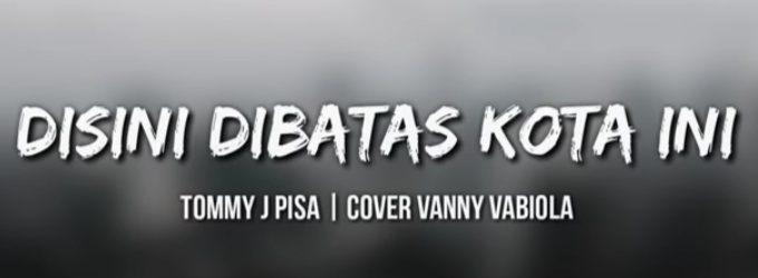 Disini Di Batas Kota Ini Lirik Lagu Tommy J Pisa Pioline Tut Blogger