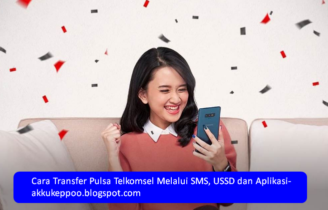 Cara Transfer Pulsa Telkomsel Melalui SMS, USSD dan Aplikasi - Akkukeppoo