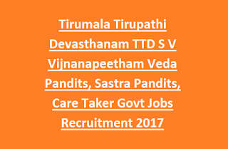 Tirumala Tirupathi Devasthanam TTD S V Vijnanapeetham Veda Pandits, Sastra Pandits, Care Taker Govt Jobs Recruitment 2017 Tirumala Tirupathi Devasthanam TTD S V Vijnanapeetham Veda Pandits, Sastra Pandits, Care Taker Govt Jobs Recruitment 2017