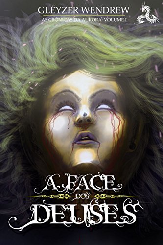 A Face dos Deuses (As Crônicas da Aurora Livro 1) - Gleyzer Wendrew A Face dos Deuses (As Crônicas da Aurora Livro 1) - Gleyzer Wendrew