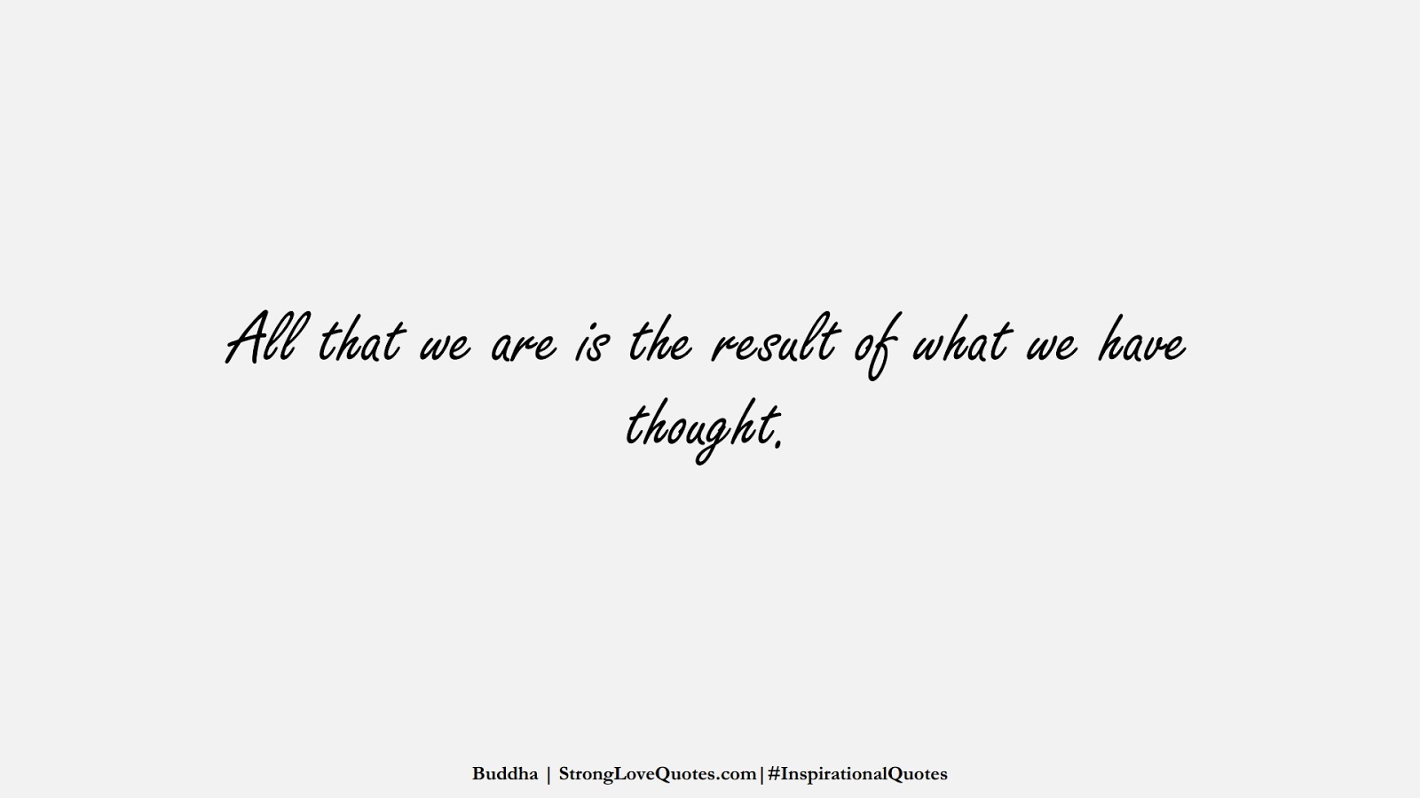 All that we are is the result of what we have thought. (Buddha);  #InspirationalQuotes