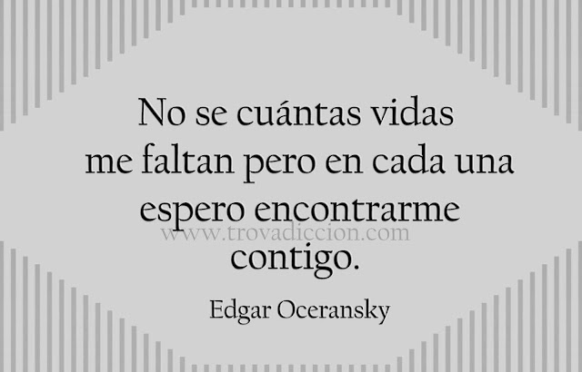 No se cuántas vidas me faltan pero en cada una espero encontrarme contigo. 